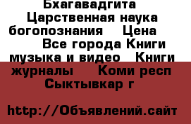 Бхагавадгита. Царственная наука богопознания. › Цена ­ 2 000 - Все города Книги, музыка и видео » Книги, журналы   . Коми респ.,Сыктывкар г.